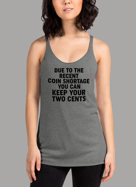 Due to the Recent Coin Shortage you can Keep your Two Cents Women's Tank